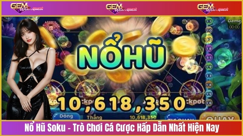 Nổ Hũ Soku – Trò Chơi Cá Cược Hấp Dẫn Nhất Hiện Nay