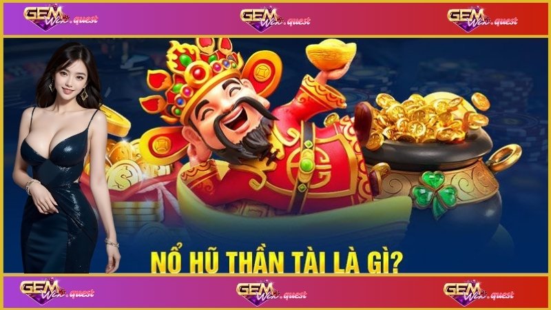 Nổ Hũ Thần Tài - Chia Sẻ Bí Quyết Thắng Đậm Trong Năm 2025 1 Đôi nét về siêu phẩm hot hit nổ hũ thần tài