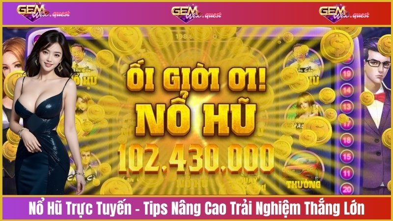 Nổ Hũ Trực Tuyến - Tips Nâng Cao Trải Nghiệm Thắng Lớn