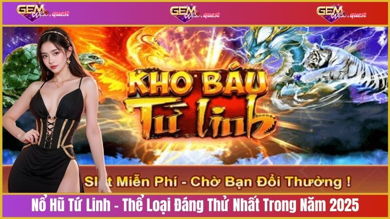 Nổ Hũ Tứ Linh - Thể Loại Đáng Thử Nhất Trong Năm 2025