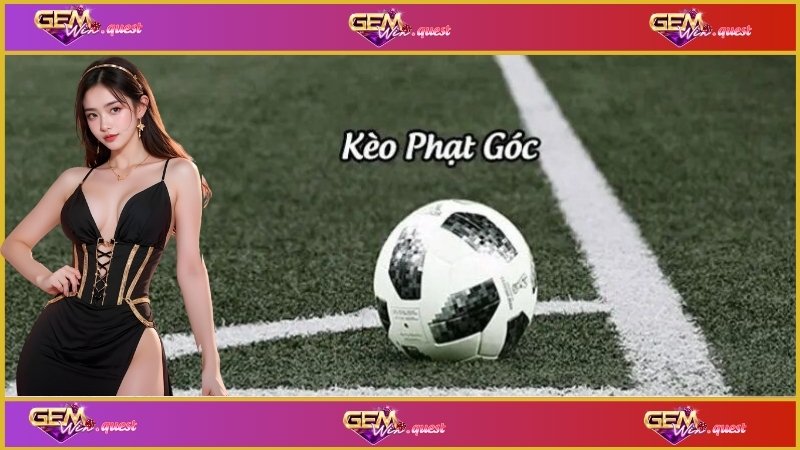 Kèo Phạt Góc – Nắm Chắc Cơ Hội Với Gemwin 2 Tận hưởng trải nghiệm với đa dạng các loại kèo